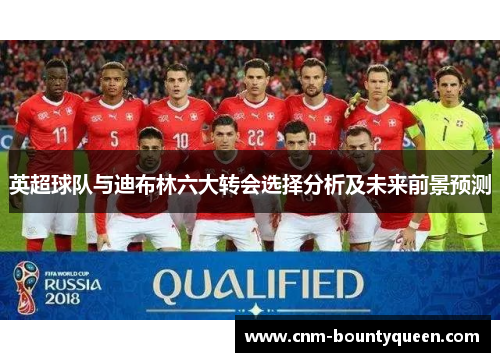 英超球队与迪布林六大转会选择分析及未来前景预测