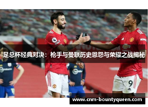足总杯经典对决：枪手与曼联历史恩怨与荣耀之战揭秘