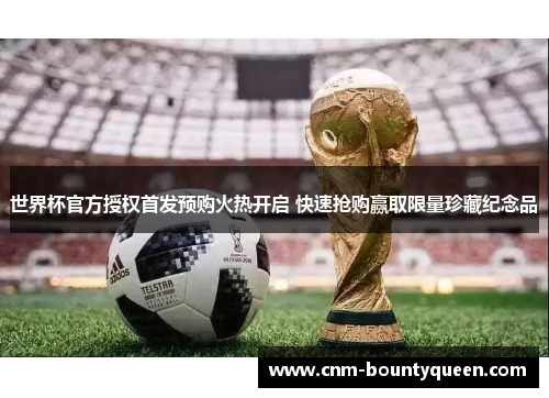 世界杯官方授权首发预购火热开启 快速抢购赢取限量珍藏纪念品